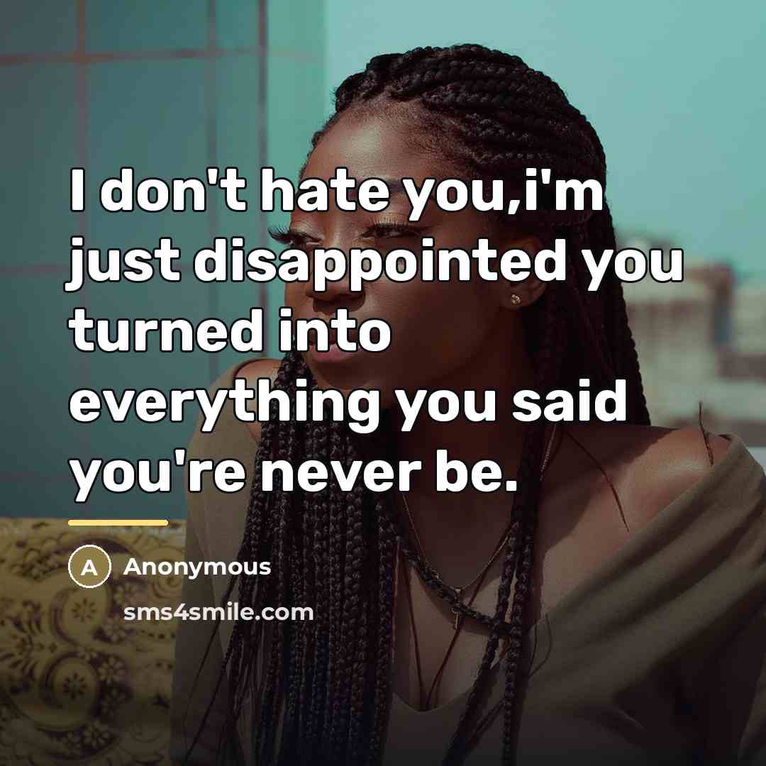 “I don't hate you,i'm just disappointed you turned into everything…” quote by Anonymous