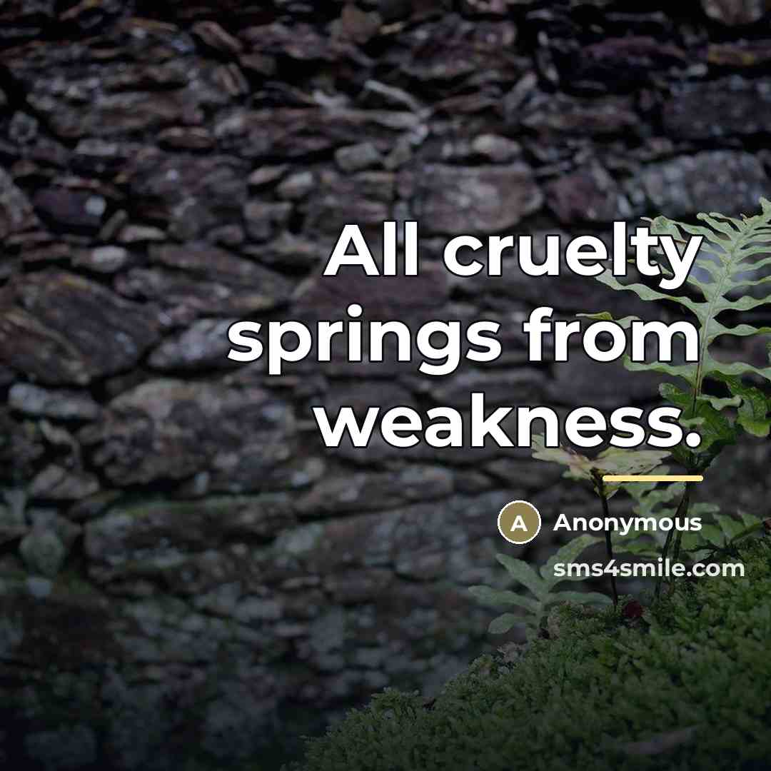 “All cruelty springs from weakness.…” quote by Anonymous