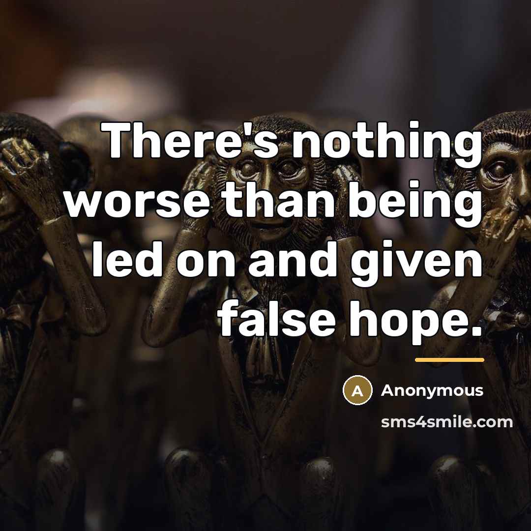 “There's nothing worse than being led on and given false…” quote by Anonymous