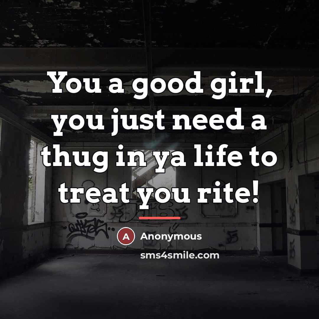 “You a good girl, you just need a thug in…” quote by Anonymous