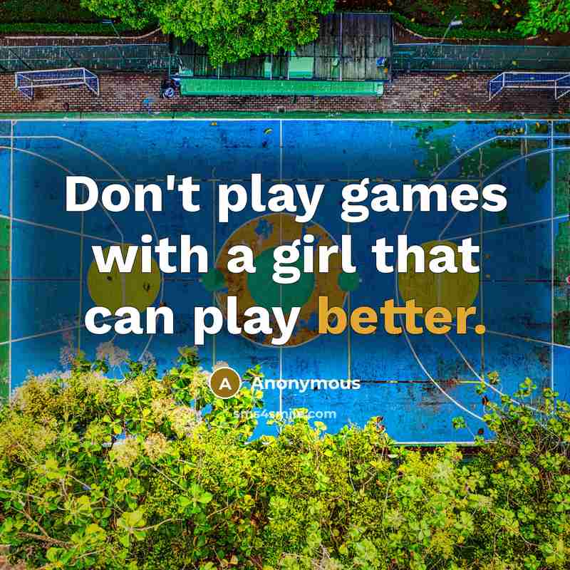 “Don't play games with a girl that can play better.” quote by Anonymous