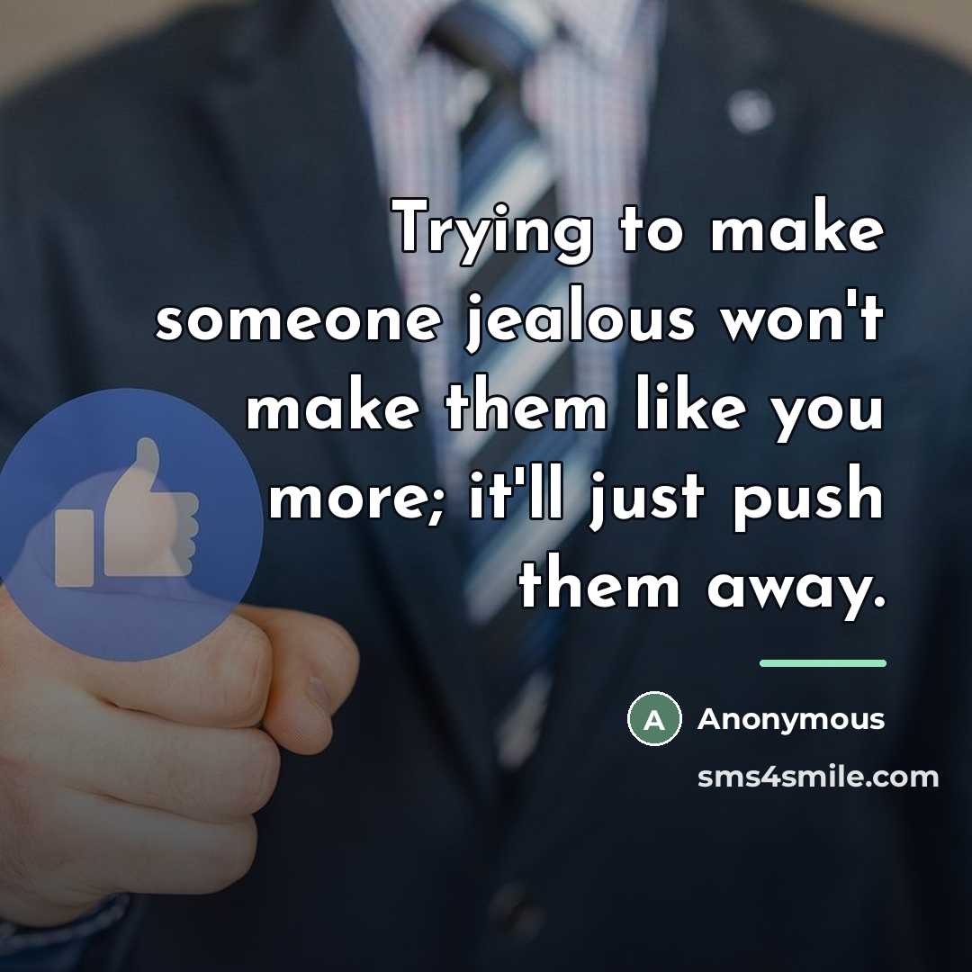 “Trying to make someone jealous won't make them like you…” quote by Anonymous