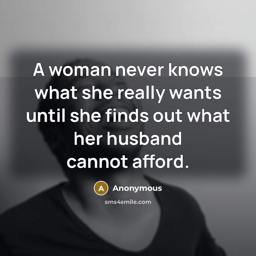 “A woman never knows what she really wants until she…” quote by Anonymous