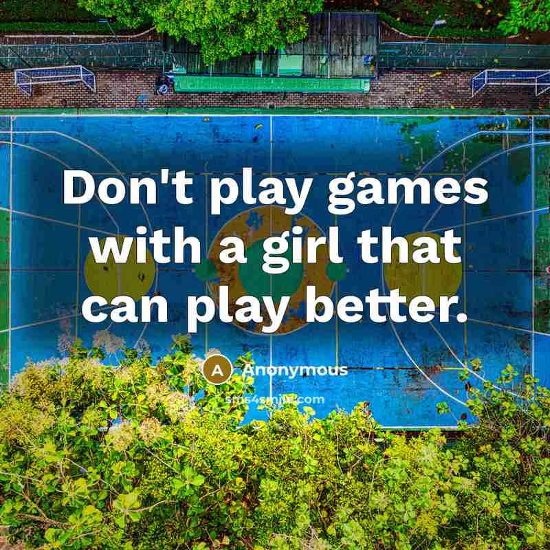 “Don't play games with a girl that can play better.…” quote by Anonymous