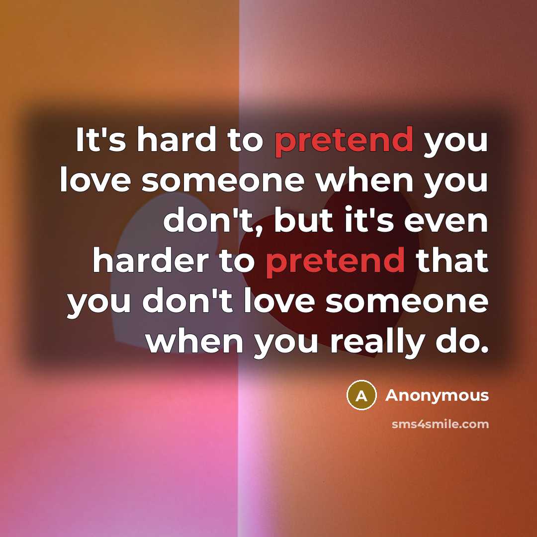“It's hard to pretend you love someone when you don't,…” quote by Anonymous