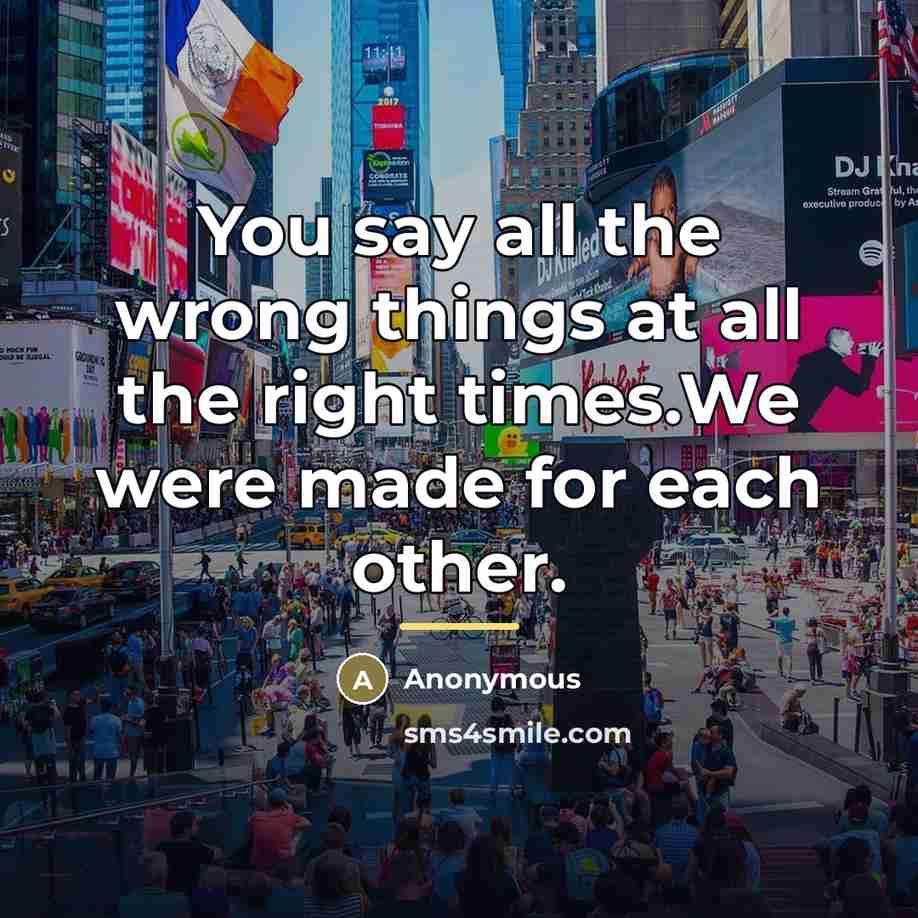 “You say all the wrong things at all the right…” quote by Anonymous