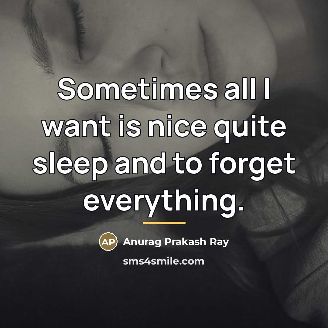 “Sometimes all I want is nice quite sleep and to…” quote by Anurag Prakash Ray