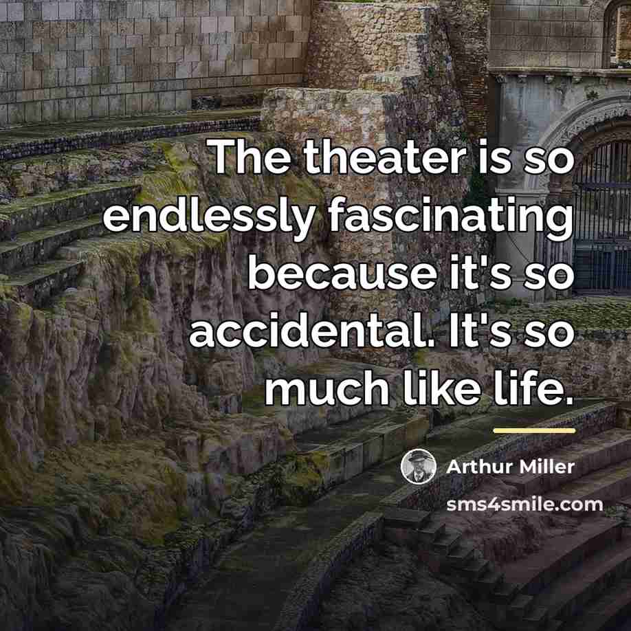 “The theater is so endlessly fascinating because it's so accidental.…” quote by Arthur Miller