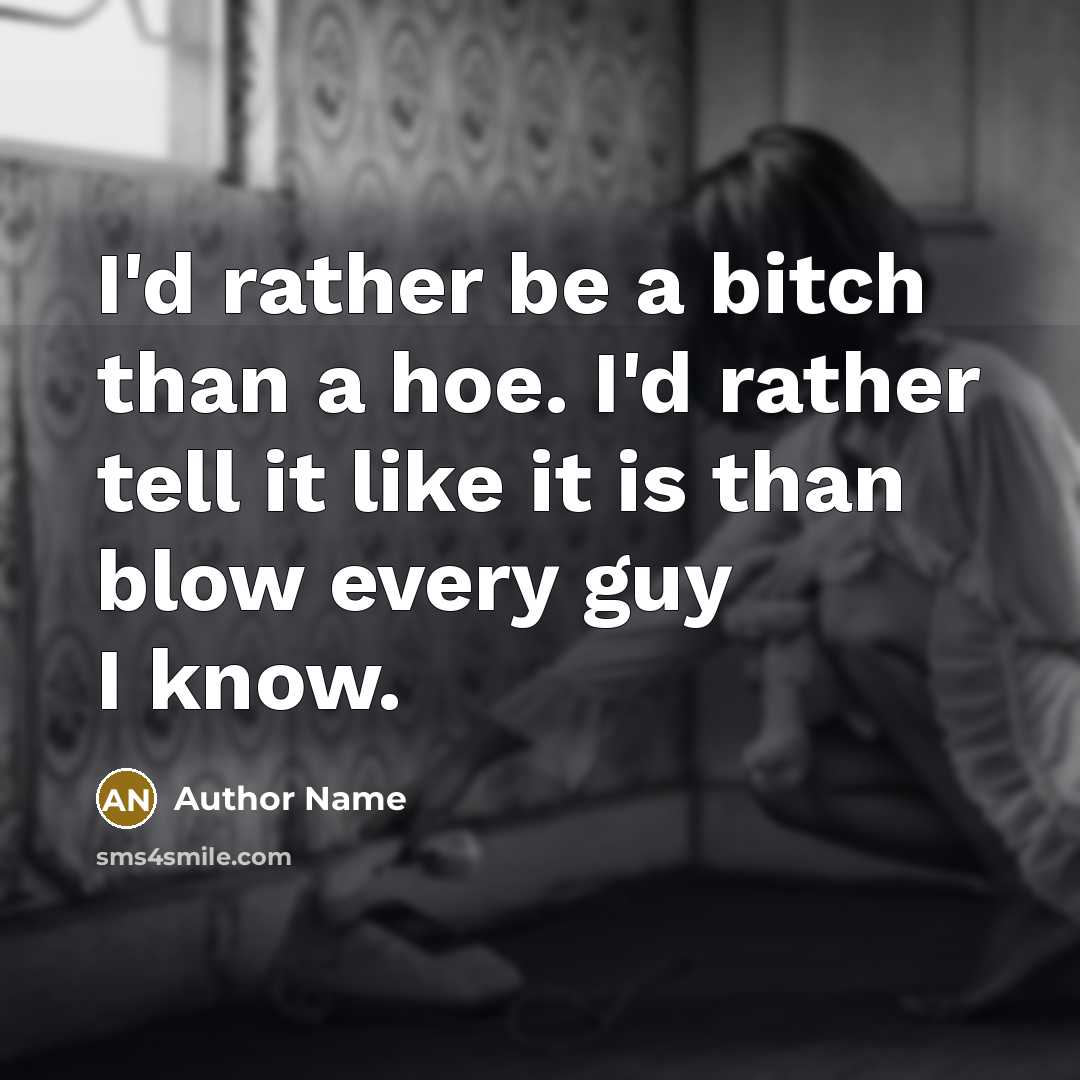 “I'd rather be a bitch than a hoe. I'd rather…” quote by Author Name