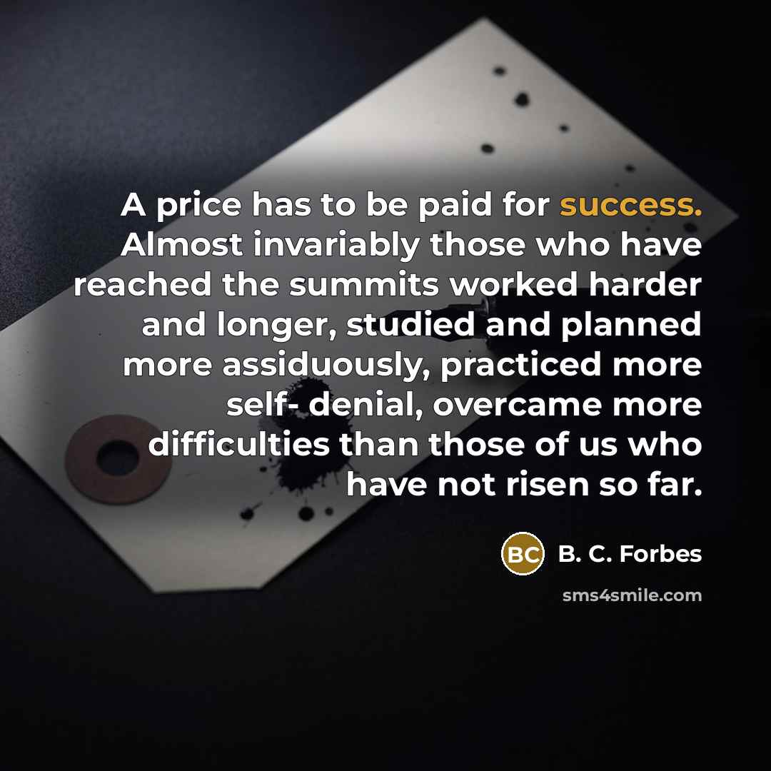 “A price has to be paid for success. Almost invariably…” quote by B. C. Forbes