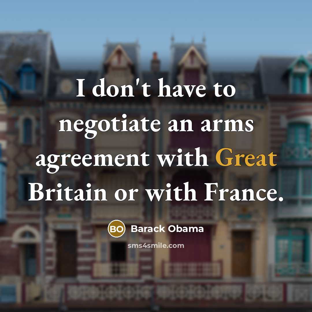 “I don't have to negotiate an arms agreement with Great…” quote by Barack Obama