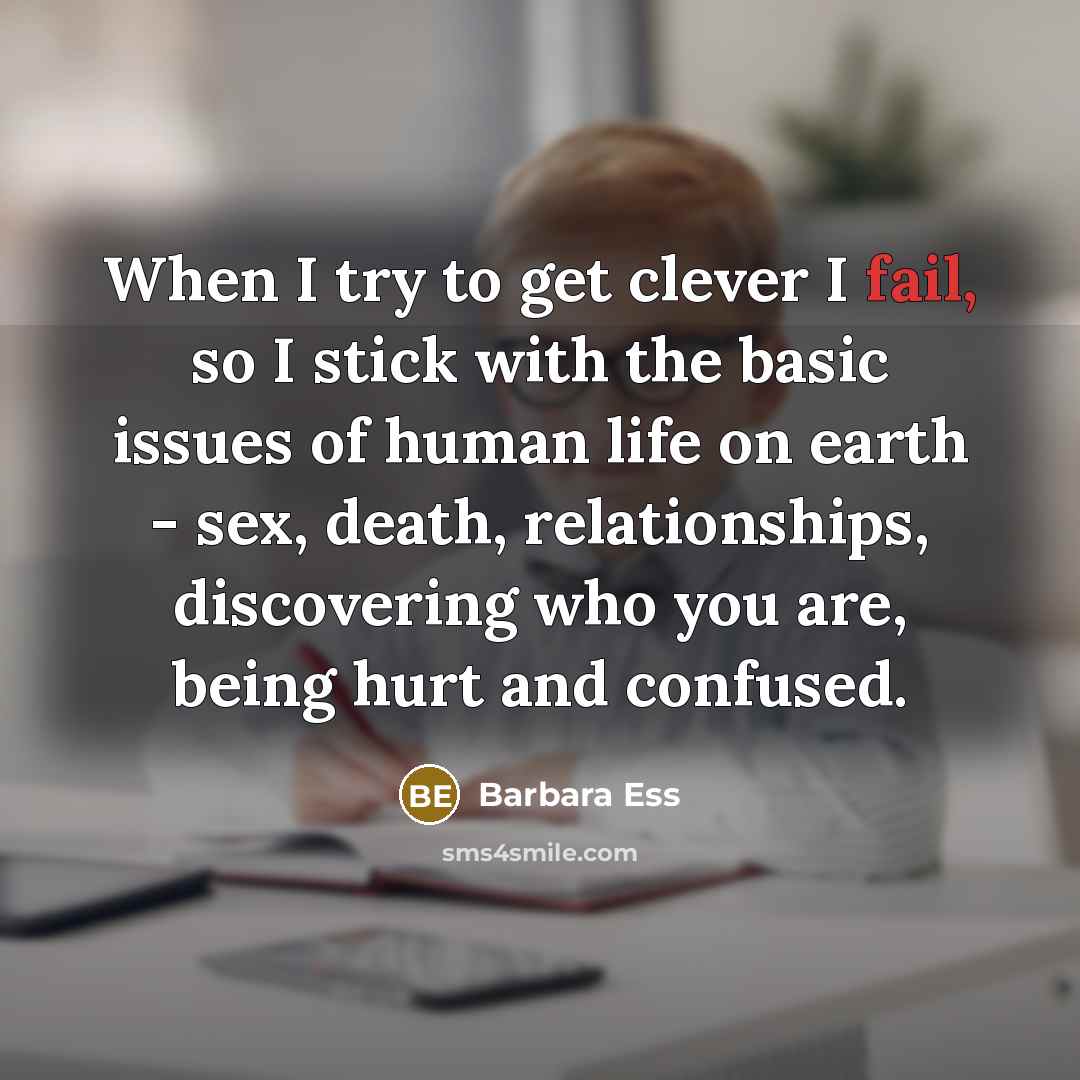 “When I try to get clever I fail, so I…” quote by Barbara Ess