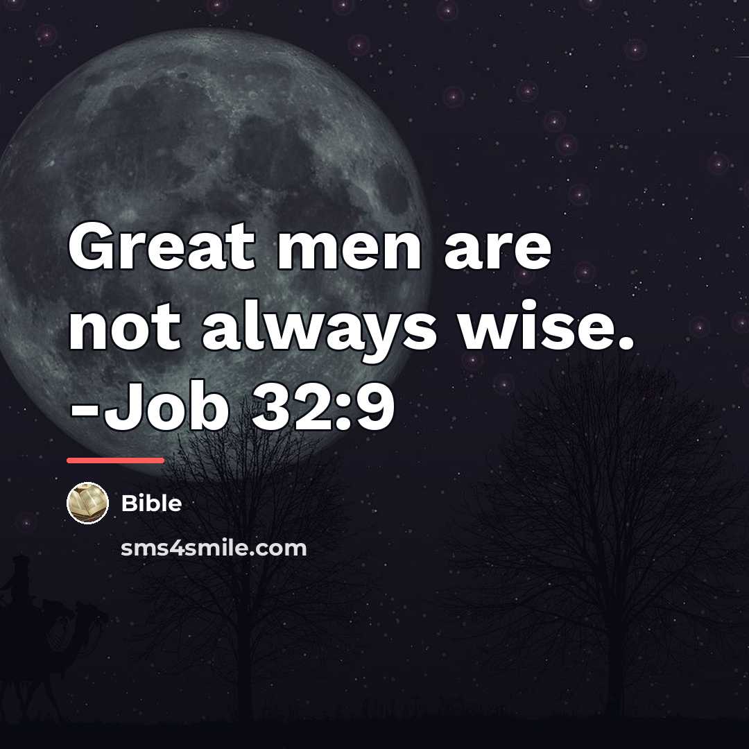 “Great men are not always wise. -Job 32:9…” quote by Bible