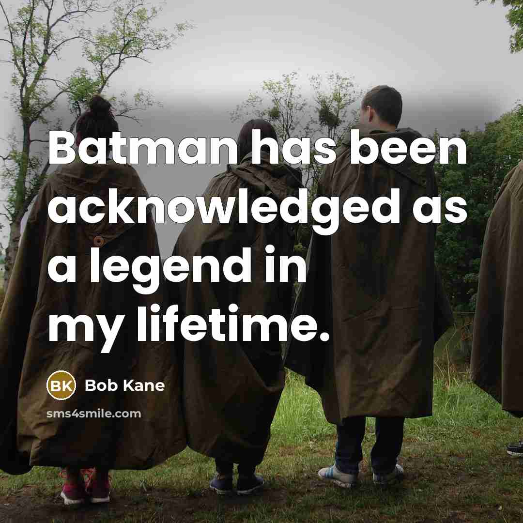 “Batman has been acknowledged as a legend in my lifetime.…” quote by Bob Kane