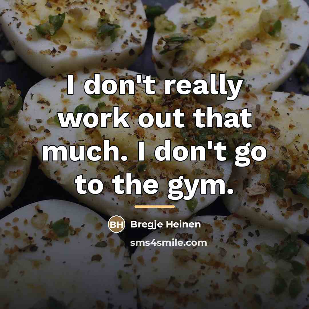“I don't really work out that much. I don't go…” quote by Bregje Heinen