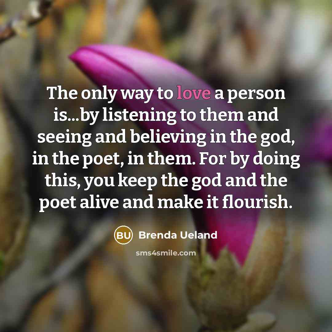 “The only way to love a person is...by listening to…” quote by Brenda Ueland