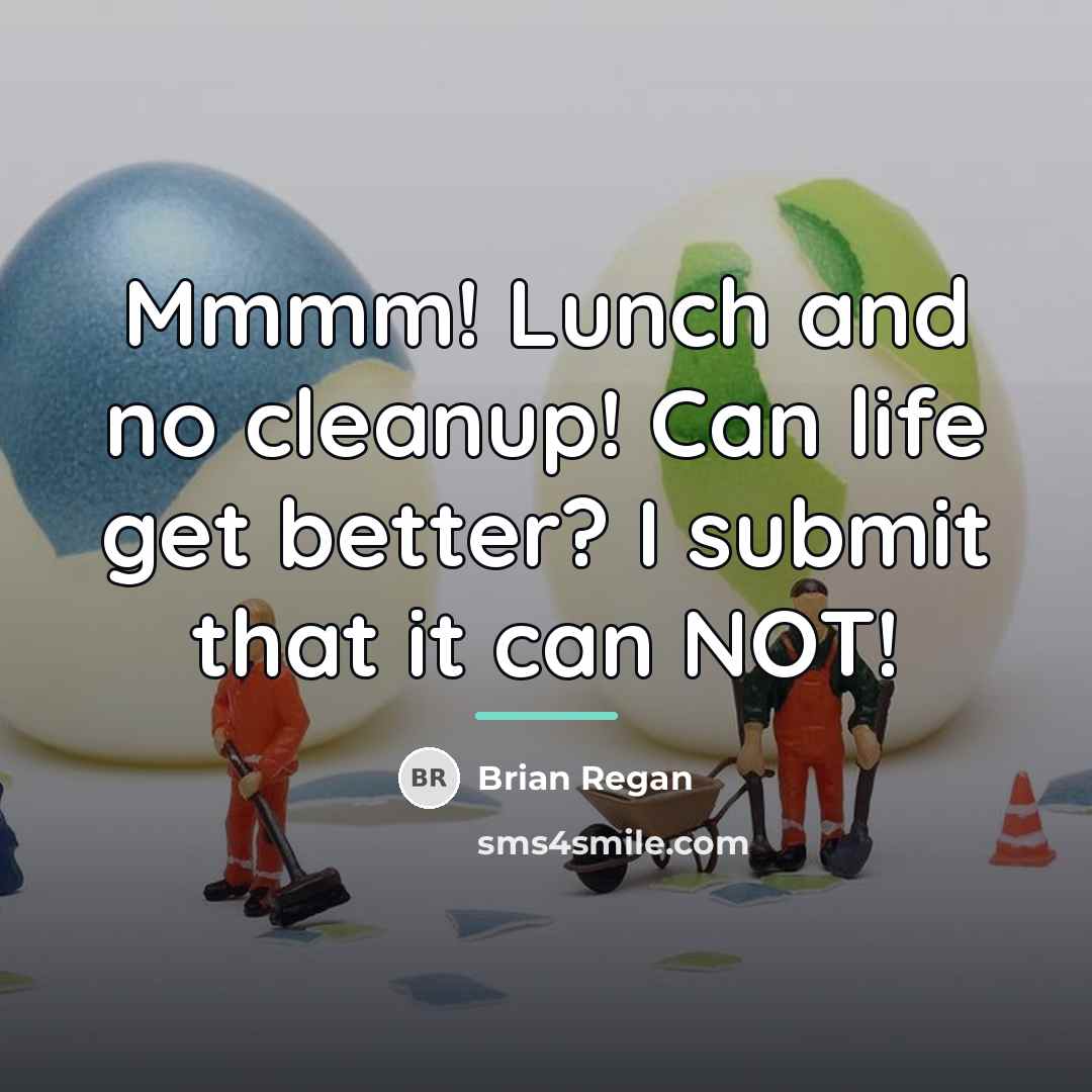 “Mmmm! Lunch and no cleanup! Can life get better? I…” quote by Brian Regan