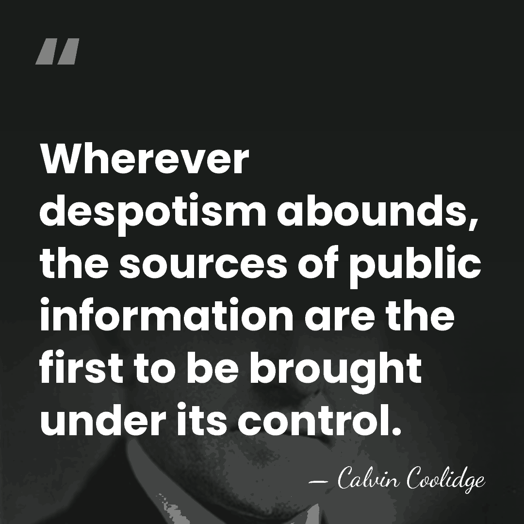 Wherever despotism abounds, the sources of public information are the first to&hellip; - Calvin Coolidge