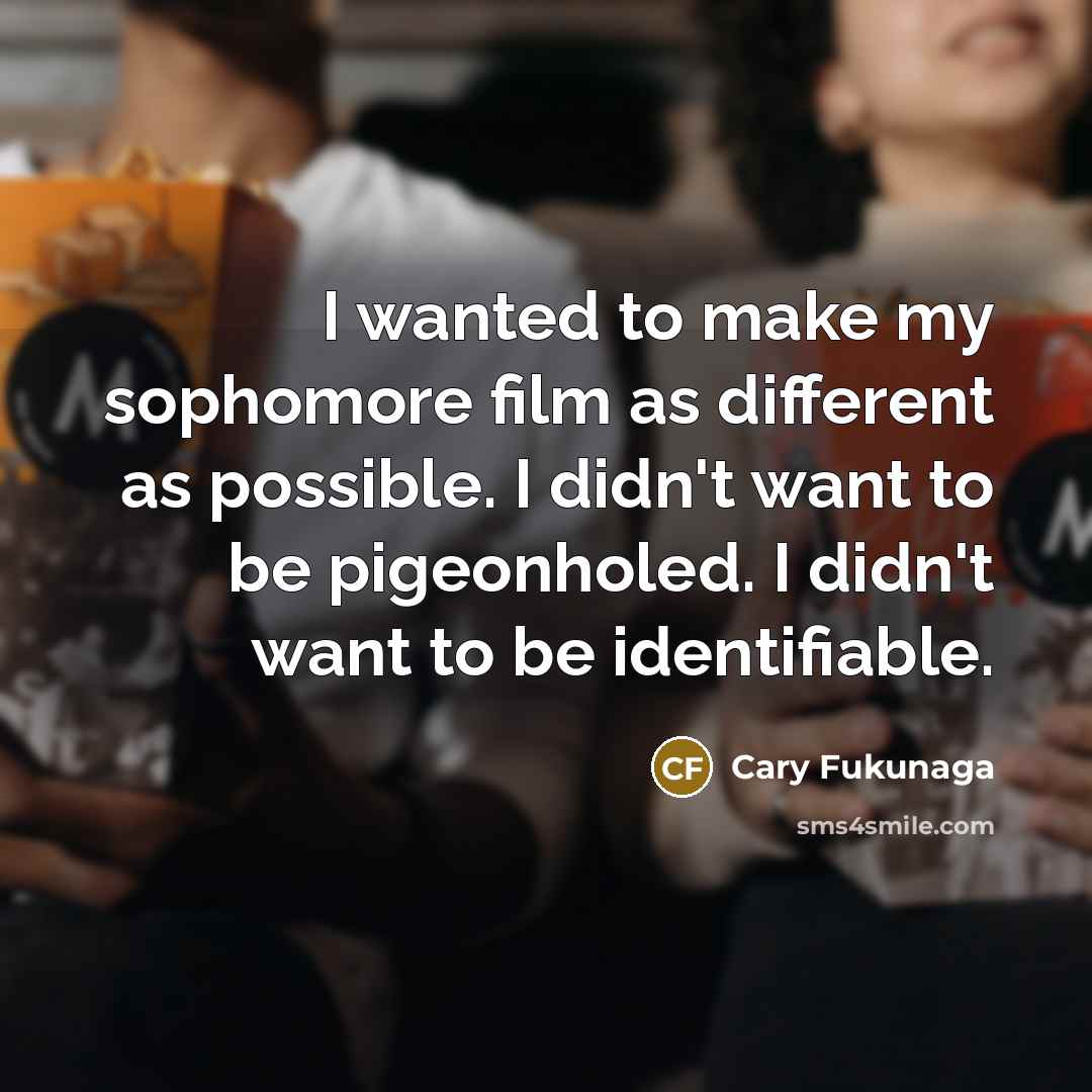 “I wanted to make my sophomore film as different as…” quote by Cary Fukunaga
