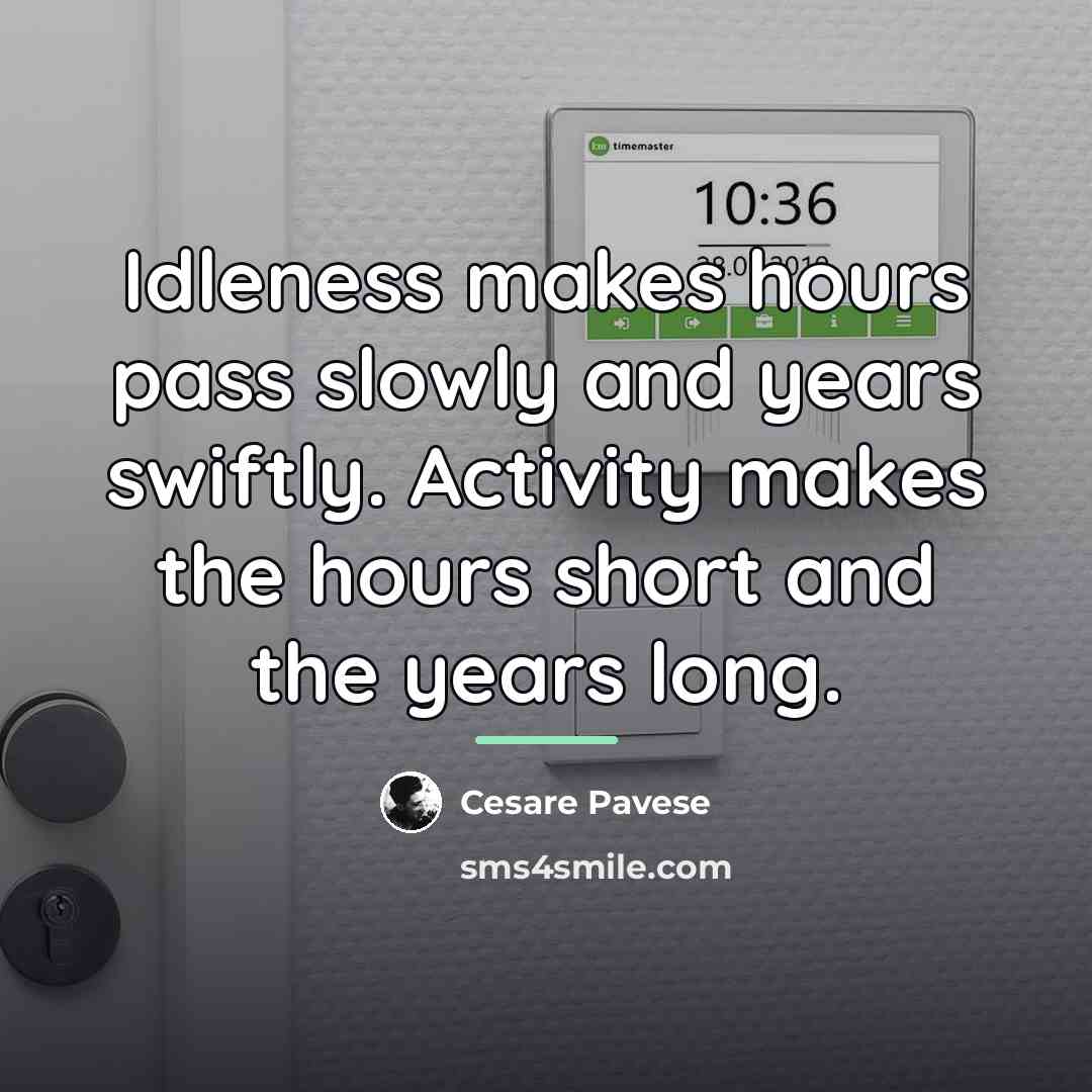 “Idleness makes hours pass slowly and years swiftly. Activity makes…” quote by Cesare Pavese