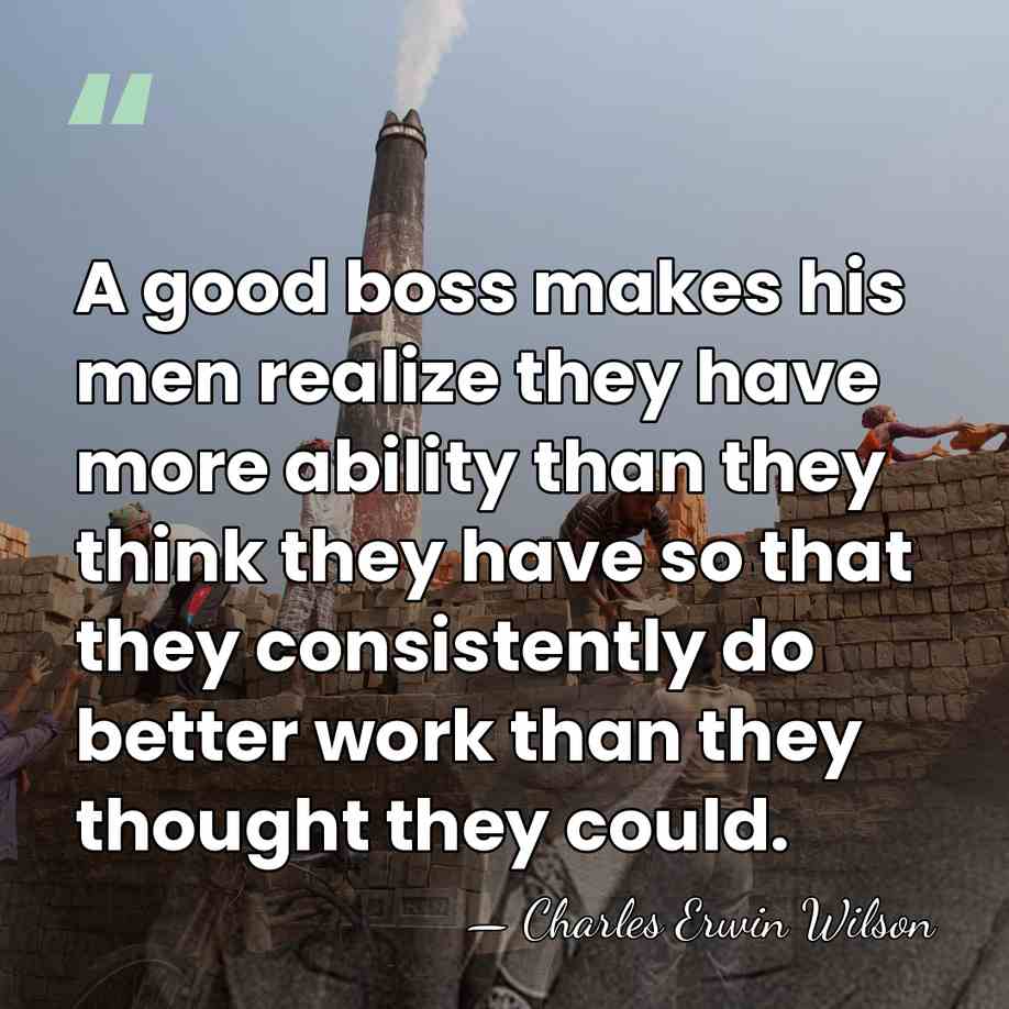 A good boss makes his men realize they have more ability than&hellip; - Charles E. Wilson