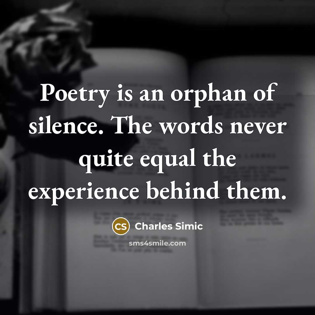 “Poetry is an orphan of silence. The words never quite…” quote by Charles Simic