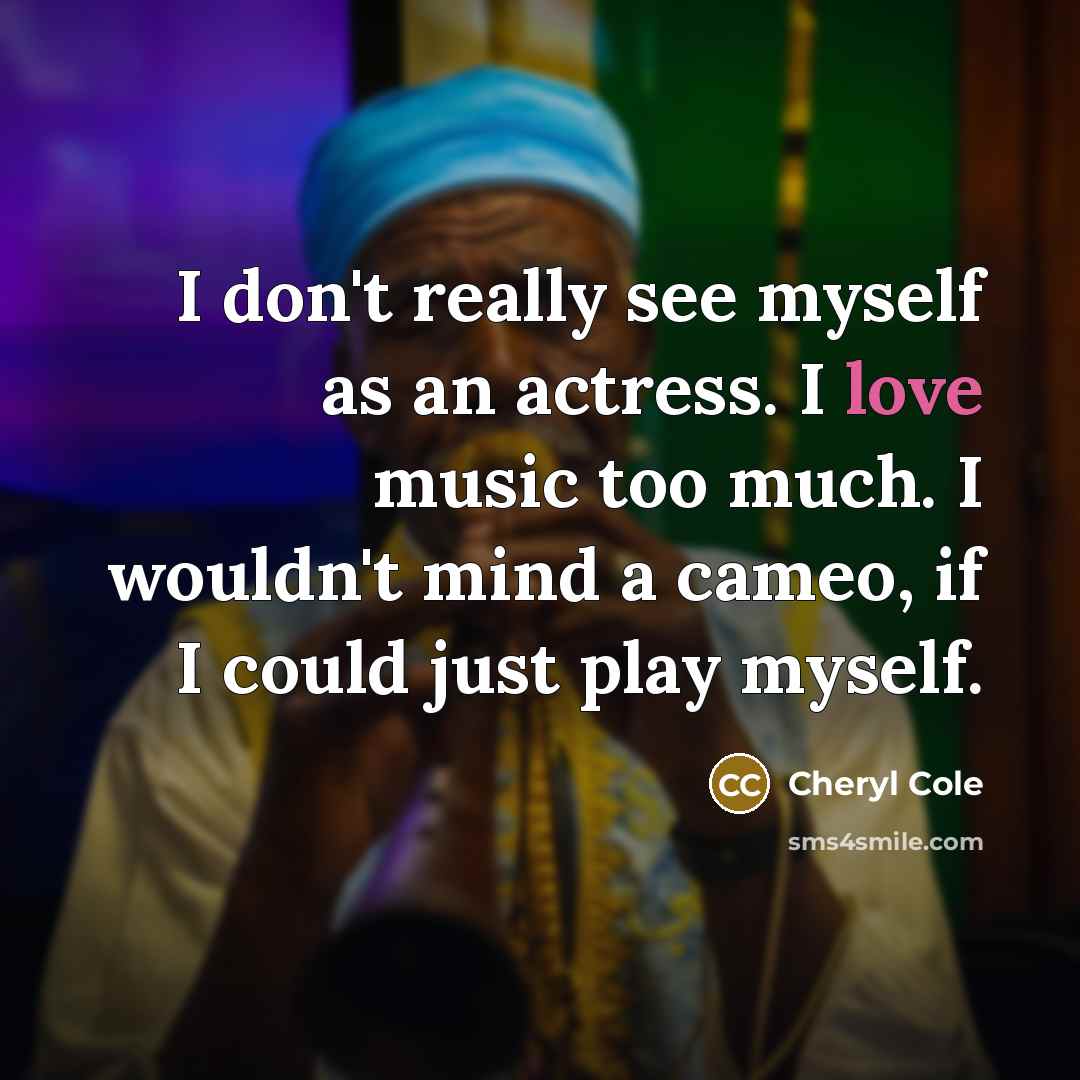 “I don't really see myself as an actress. I love…” quote by Cheryl Cole