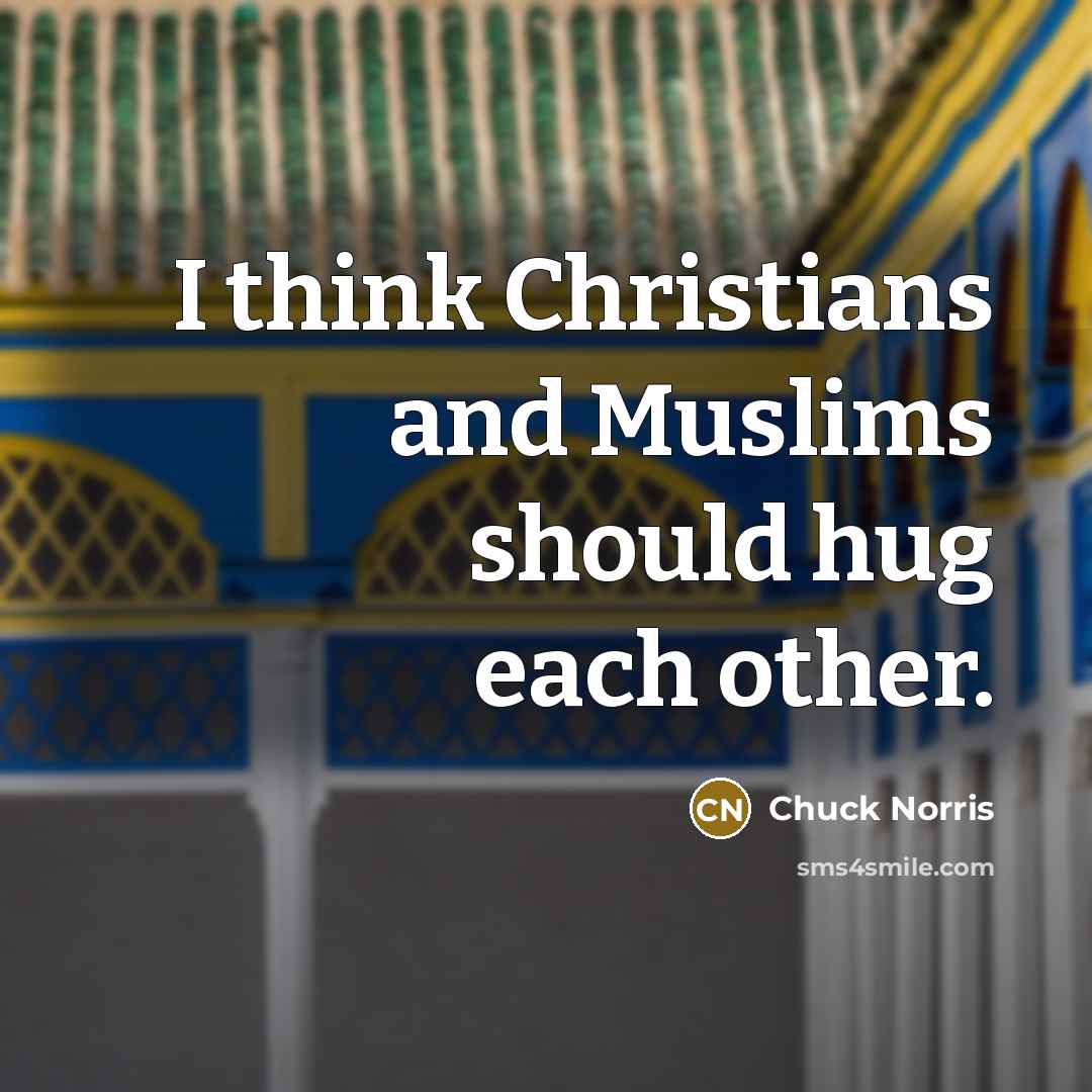 “I think Christians and Muslims should hug each other.…” quote by Chuck Norris