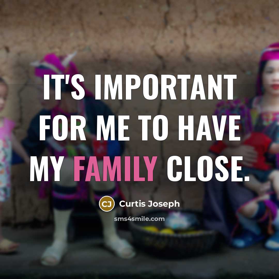 “It's important for me to have my family close.…” quote by Curtis Joseph