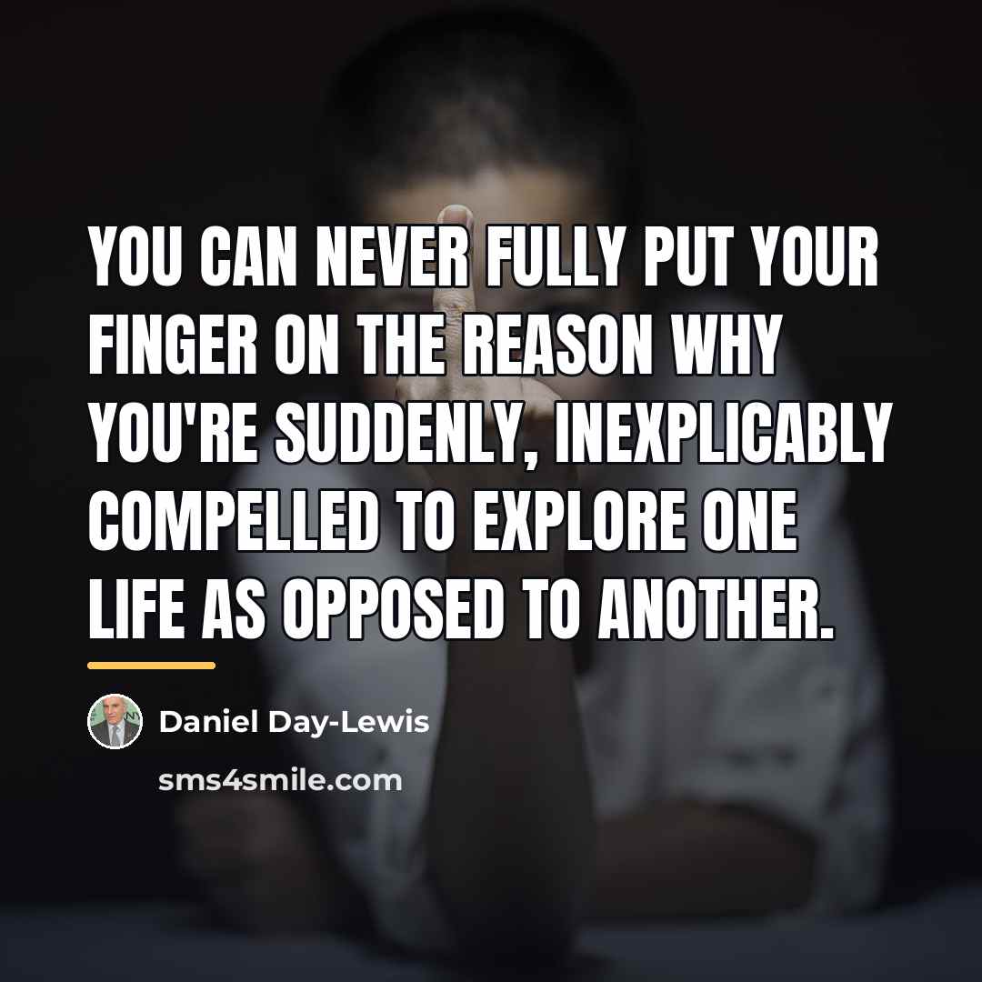 “You can never fully put your finger on the reason…” quote by Daniel Day-Lewis