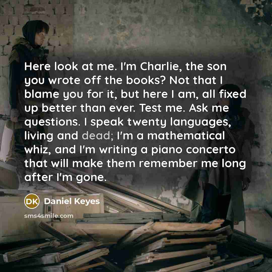 “Here look at me. I'm Charlie, the son you wrote…” quote by Daniel Keyes