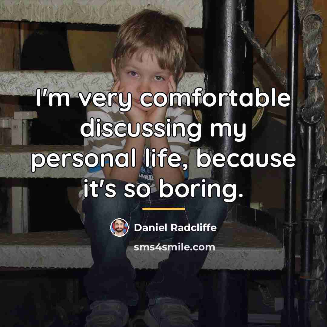 “I'm very comfortable discussing my personal life, because it's so…” quote by Daniel Radcliffe