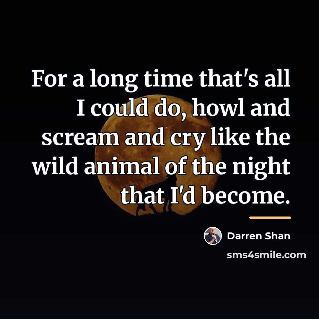 “For a long time that's all I could do, howl…” quote by Darren Shan