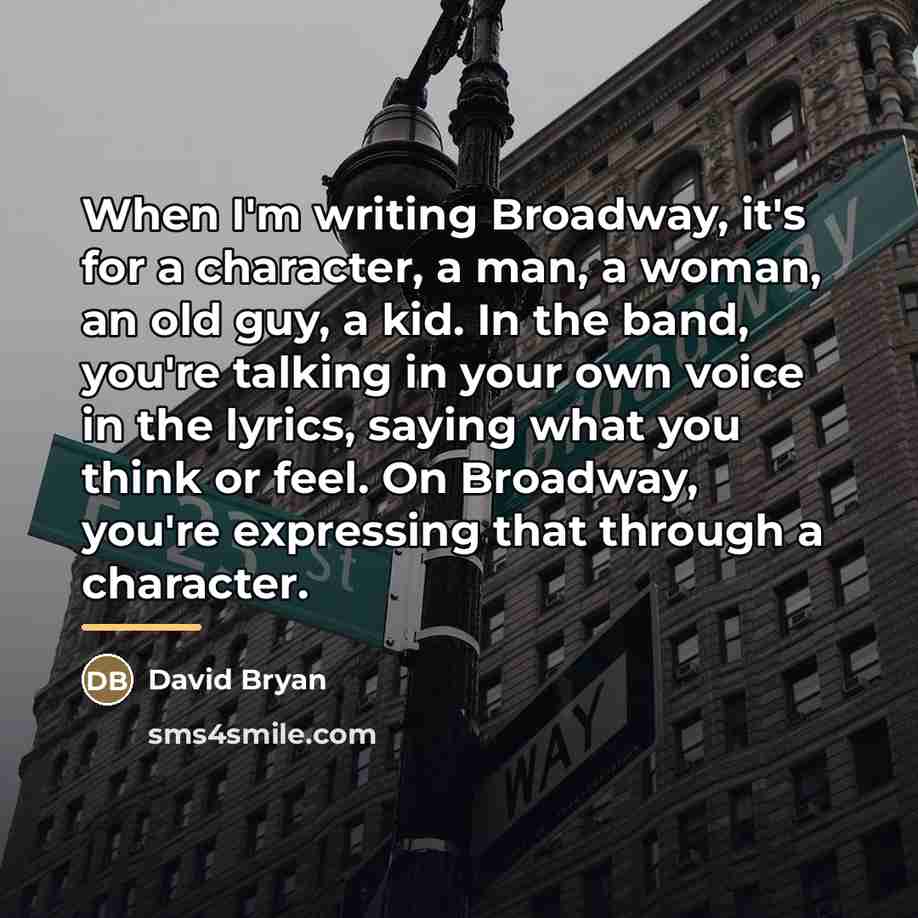 “When I'm writing Broadway, it's for a character, a man,…” quote by David Bryan