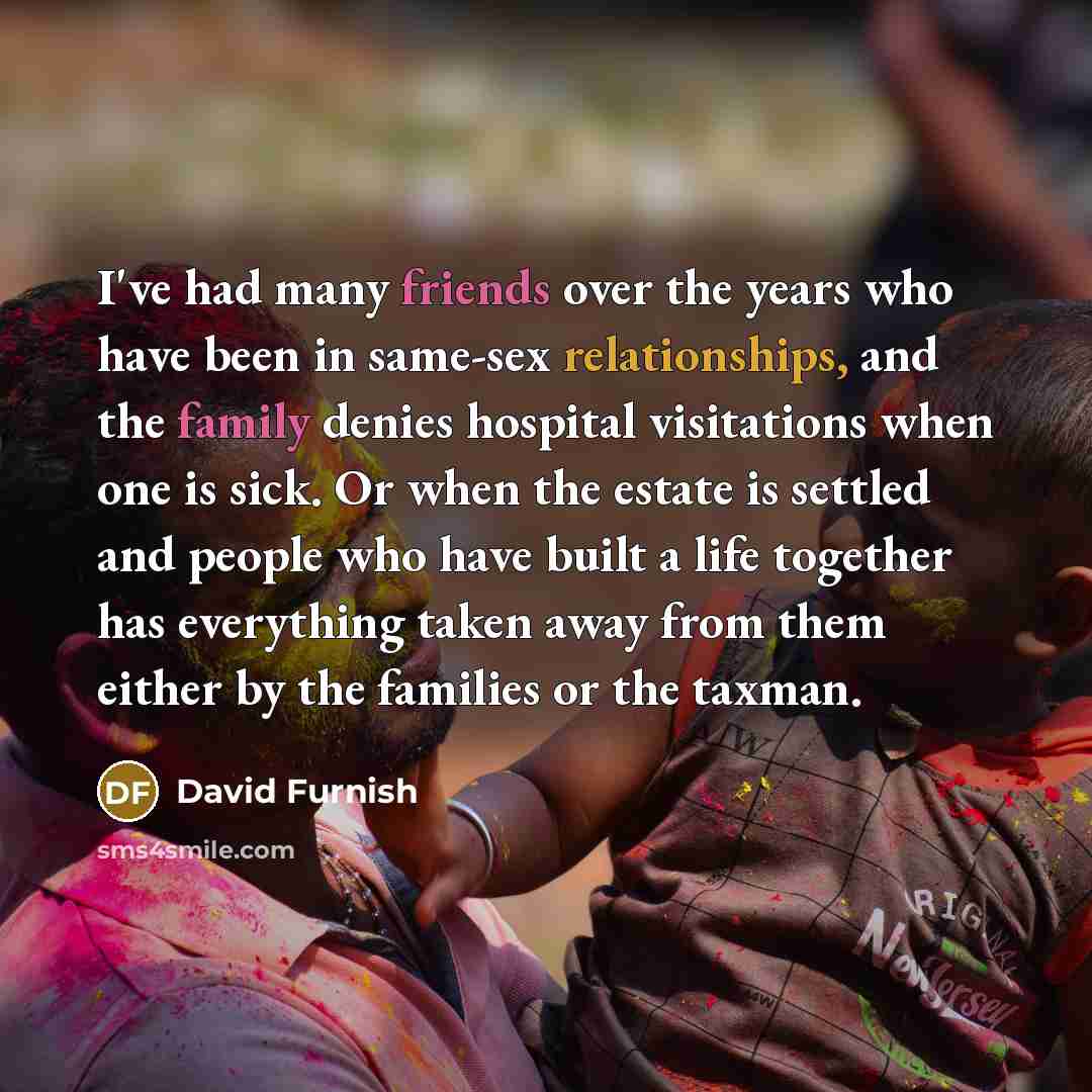 “I've had many friends over the years who have been…” quote by David Furnish