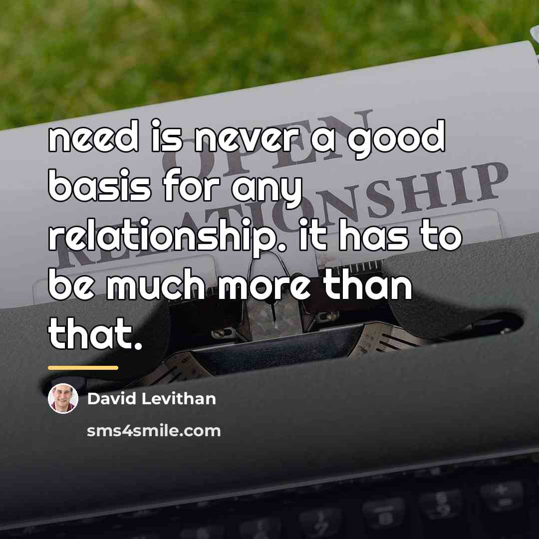 “need is never a good basis for any relationship. it…” quote by David Levithan