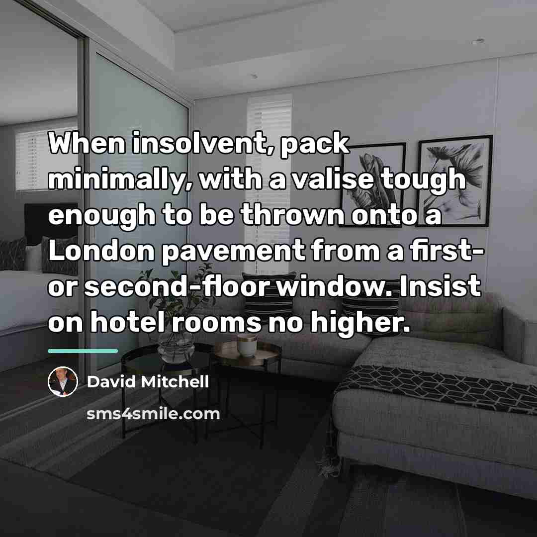 “When insolvent, pack minimally, with a valise tough enough to…” quote by David Mitchell