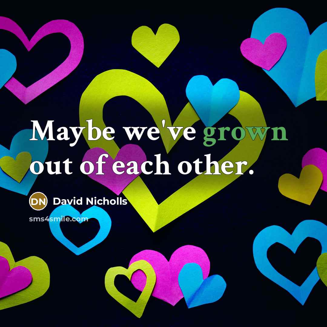 “Maybe we've grown out of each other.” quote by David Nicholls