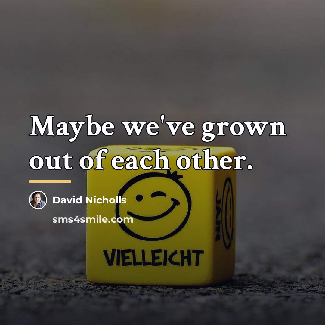 “Maybe we've grown out of each other.…” quote by David Nicholls