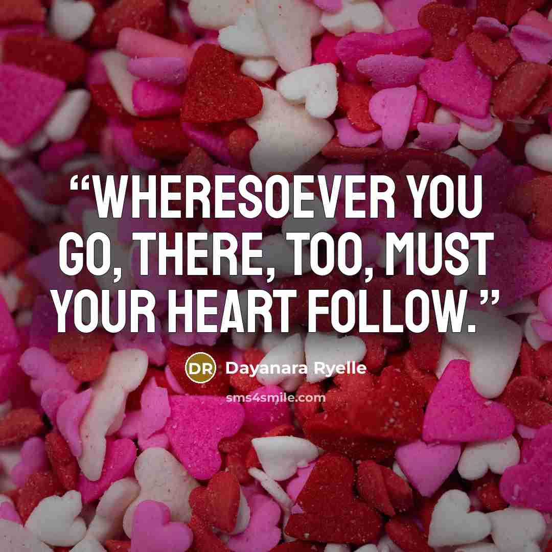 “Wheresoever you go, there, too, must your heart follow.” quote by Dayanara Ryelle