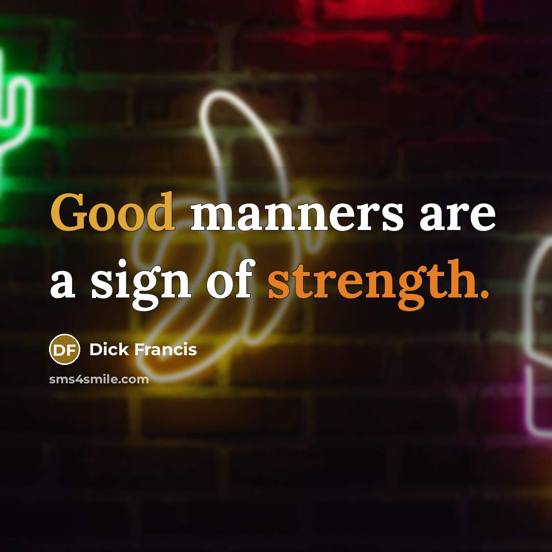 “Good manners are a sign of strength.…” quote by Dick Francis