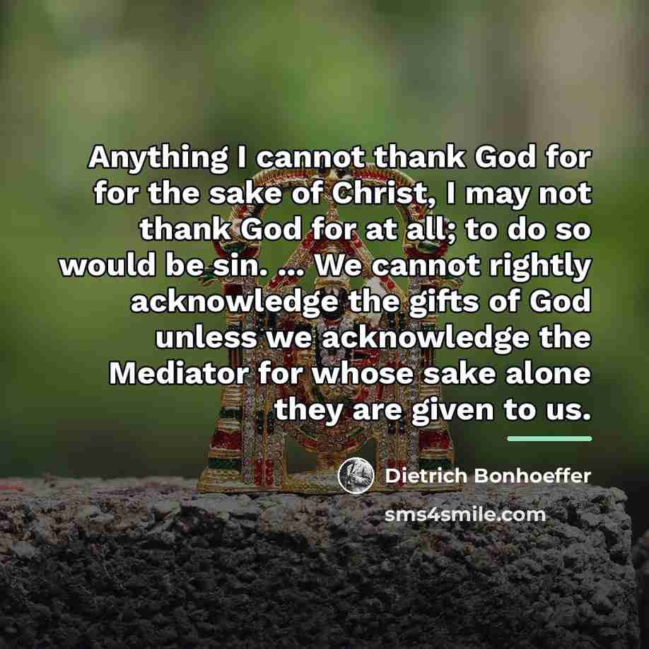 “Anything I cannot thank God for for the sake of…” quote by Dietrich Bonhoeffer