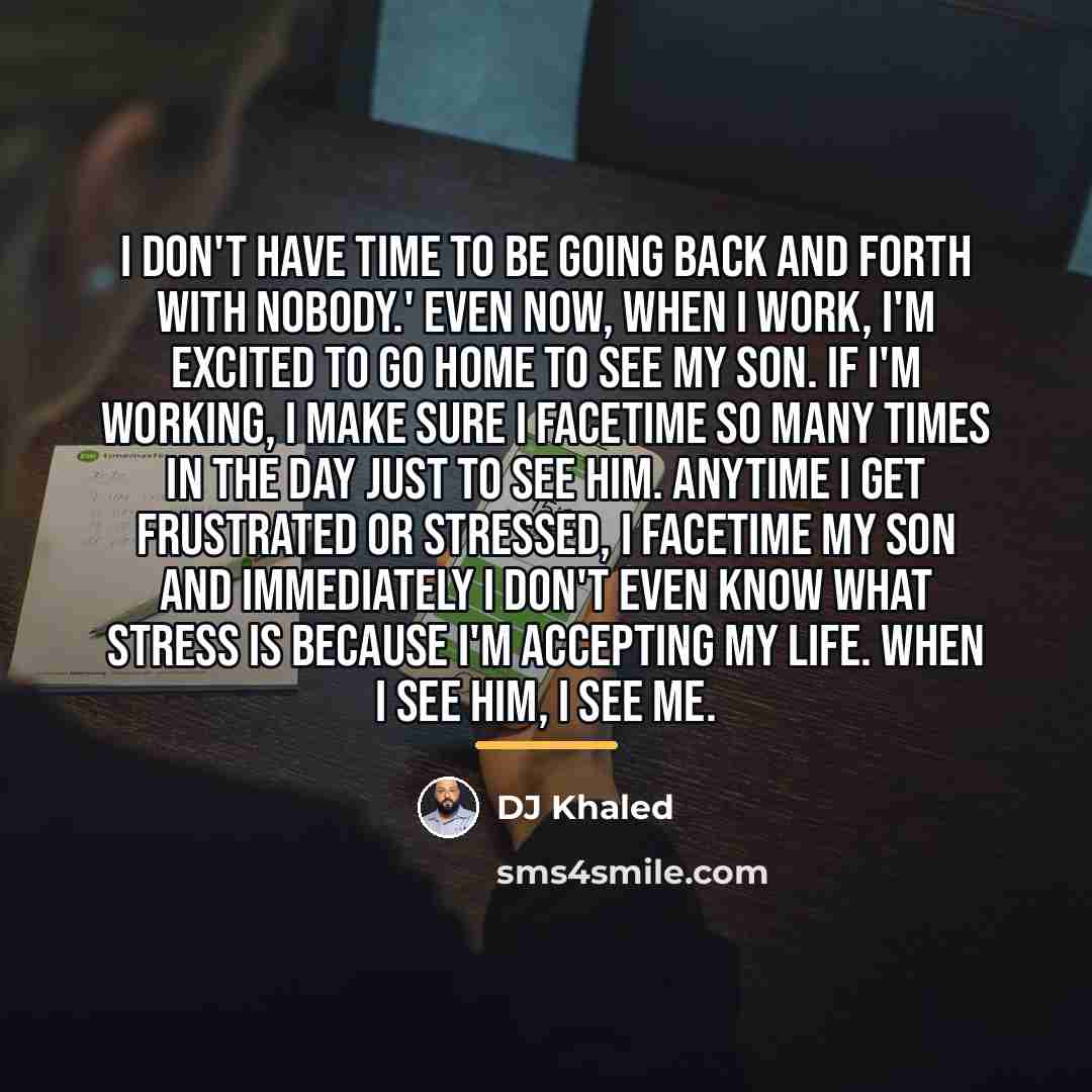 “I don't have time to be going back and forth…” quote by DJ Khaled