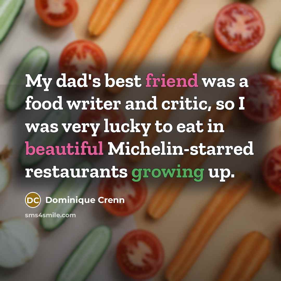 “My dad's best friend was a food writer and critic,…” quote by Dominique Crenn