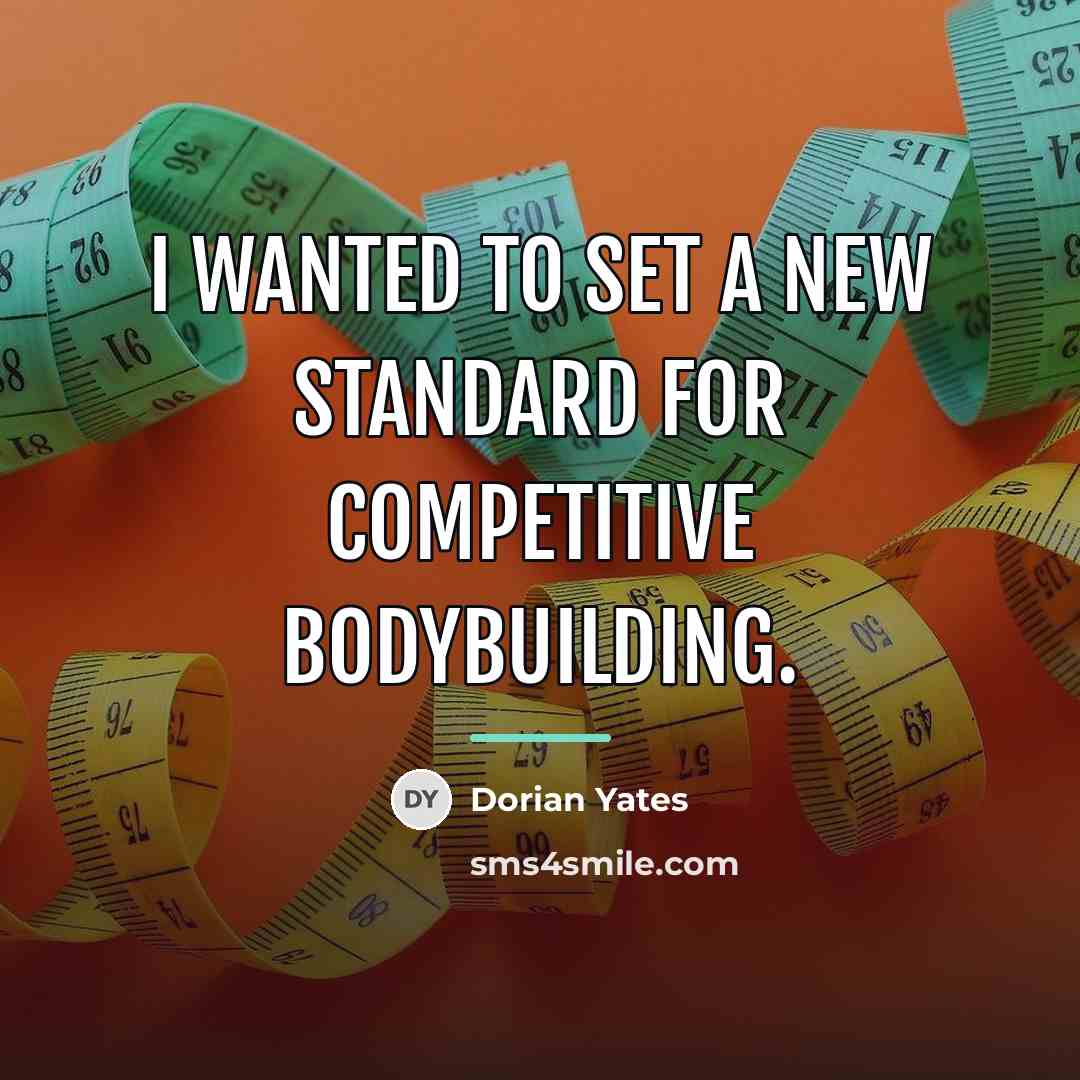 “I wanted to set a new standard for competitive bodybuilding.…” quote by Dorian Yates