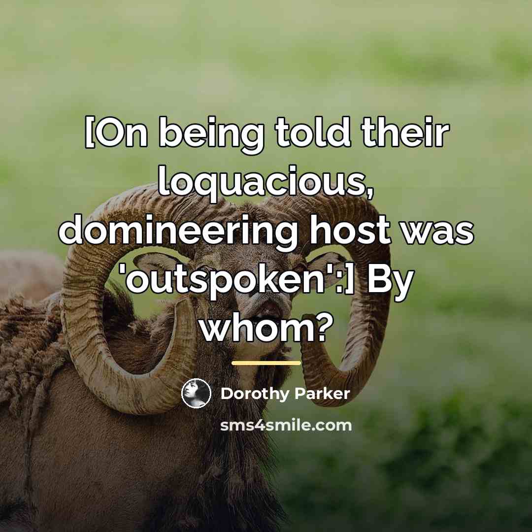 “[On being told their loquacious, domineering host was 'outspoken':] By…” quote by Dorothy Parker