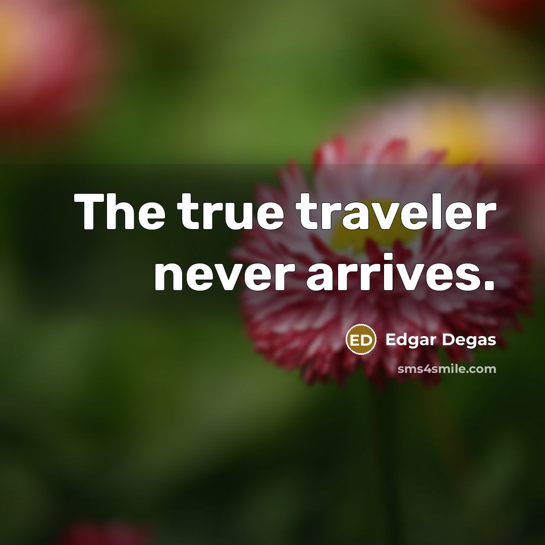 “The true traveler never arrives.…” quote by Edgar Degas