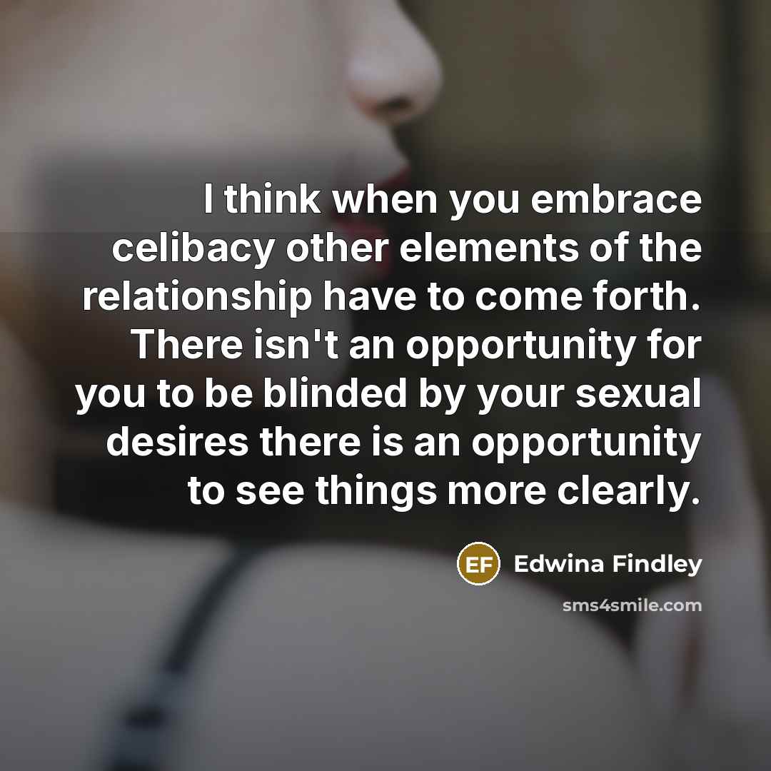 “I think when you embrace celibacy other elements of the…” quote by Edwina Findley