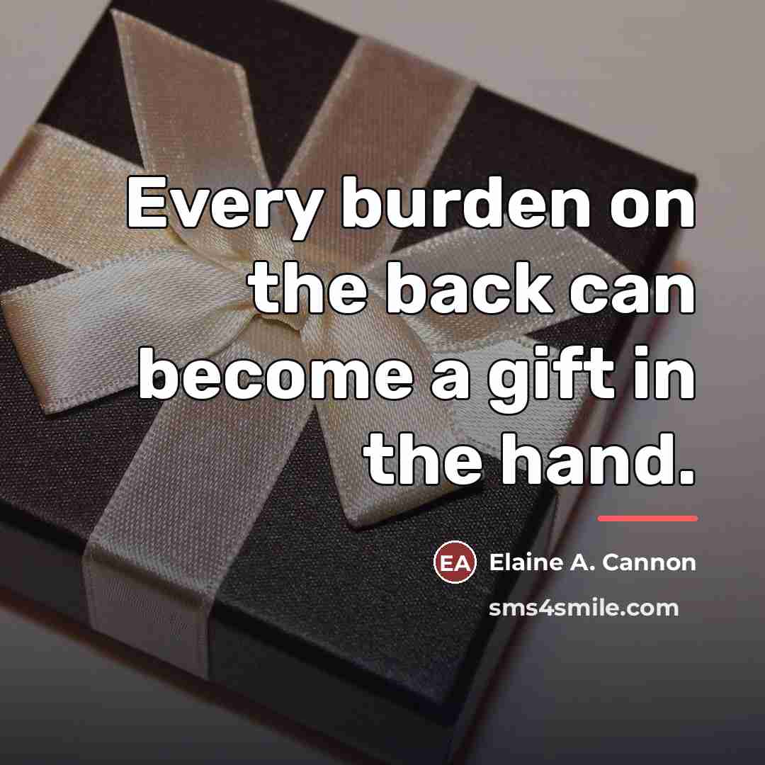 “Every burden on the back can become a gift in…” quote by Elaine A. Cannon