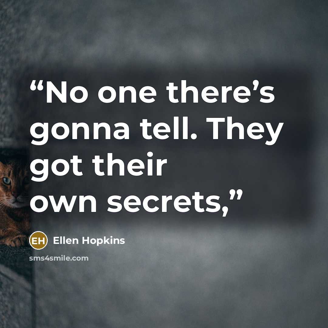 “No one there’s gonna tell. They got their own secrets,” quote by Ellen Hopkins
